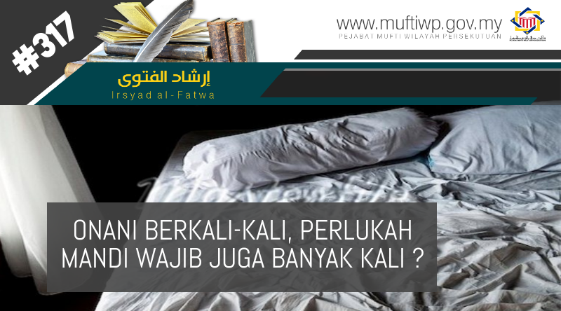 Pejabat Mufti Wilayah Persekutuan Irsyad Al Fatwa Siri Ke 317 Onani Berkali Kali Perlukah Mandi Junub Juga Berulang Kali