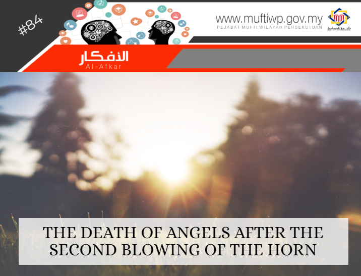 Pejabat Mufti Wilayah Persekutuan - AL-AFKAR #84: THE DEATH OF ANGELS AFTER  THE SECOND BLOWING OF THE HORN