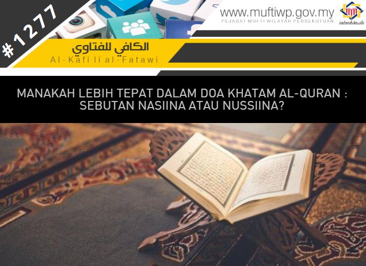 Pejabat Mufti Wilayah Persekutuan Al Kafi 1277 Manakah Lebih Tepat Dalam Doa Khatam Al Quran Sebutan Nasiina Atau Nussiina